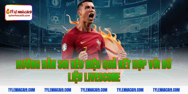 Hướng dẫn soi kèo hiệu quả kết hợp với dữ liệu livescore