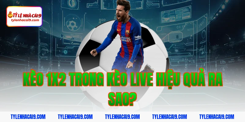 Kèo 1x2 trong kèo live hiệu quả ra sao?
