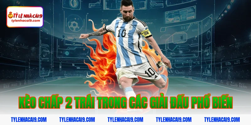 Hướng dẫn mẹo chơi kèo chấp 2 trái bóng đá luôn phần thắng 14 Kèo chấp 2 trái trong các giải đấu phổ biến