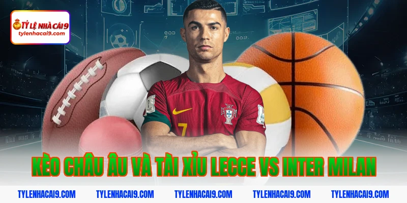 Kèo châu Âu và Tài Xỉu Lecce vs Inter Milan