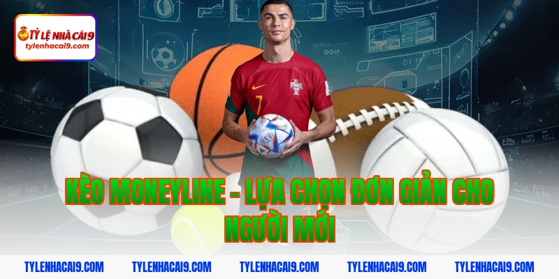 Kèo moneyline – Lựa chọn đơn giản cho người mới