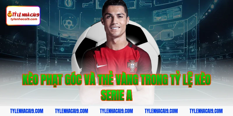 Tỷ Lệ Kèo Serie A 11 Kèo phạt góc và thẻ vàng trong tỷ lệ kèo serie a