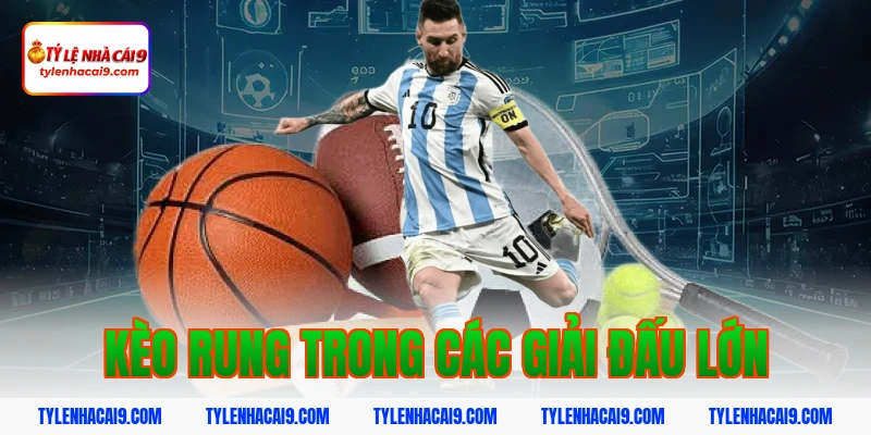 Khám phá kèo rung bóng đá và bí quyết đánh tỷ lệ thắng cao 12 Kèo rung trong các giải đấu lớn