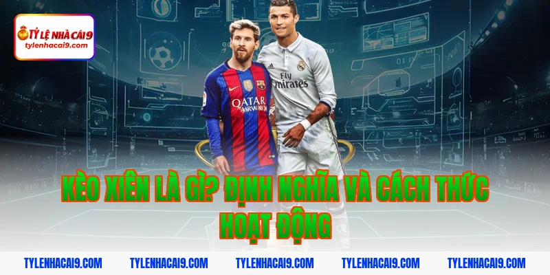 Hướng dẫn cách chơi và soi kèo xiên luôn thắng hôm nay VIP 3 Kèo xiên là gì? Định nghĩa và cách thức hoạt động