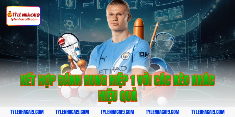 Chiến thuật đánh rung hiệp 1 đỉnh cao nắm chắc phần thắng 12 Kết hợp đánh rung hiệp 1 với các kèo khác hiệu quả