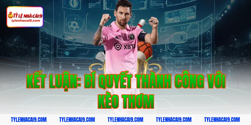 Tuyệt chiêu dự đoán kèo thơm chuẩn xác nhất từ chuyên gia 7 Kết luận: Bí quyết thành công với kèo thơm