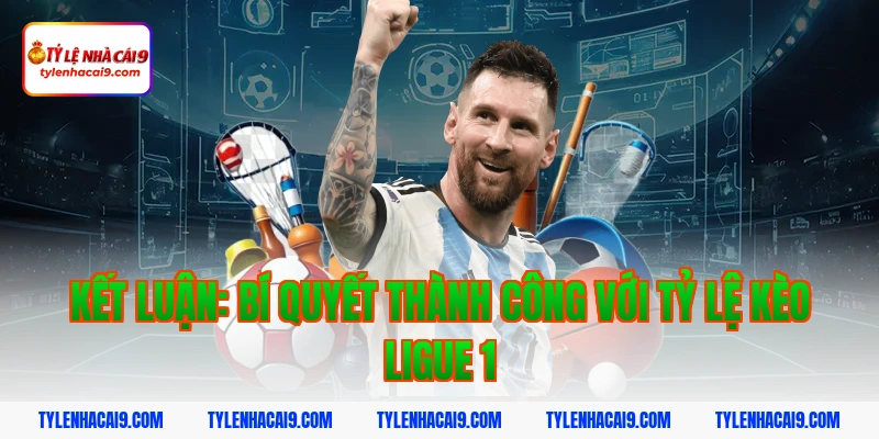 Kết luận: Bí quyết thành công với tỷ lệ kèo Ligue 1