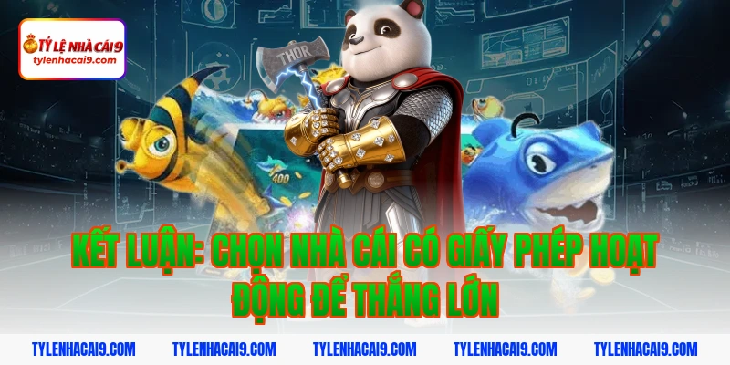 Giấy Phép Hoạt Động 15 Kết luận: Chọn nhà cái có giấy phép hoạt động để thắng lớn
