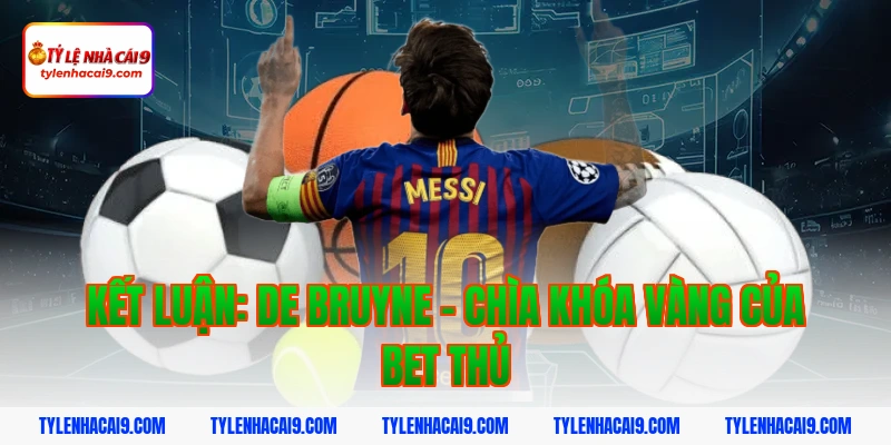 De Bruyne: Thiên tài kiến thiết bóng đá vĩ đại nhất NHA 7 Kết Luận: De Bruyne - Chìa Khóa Vàng Của Bet Thủ