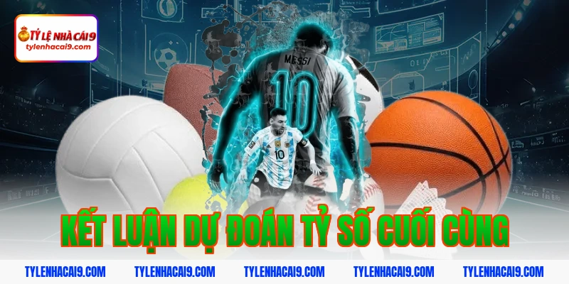 Kết luận dự đoán tỷ số cuối cùng