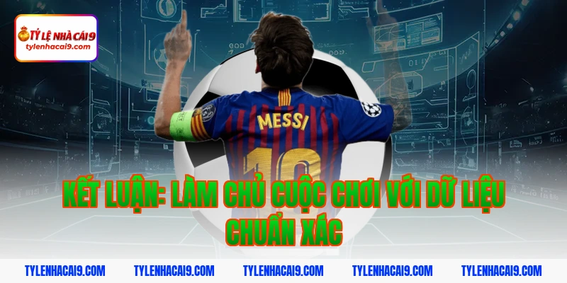 Kết luận: Làm chủ cuộc chơi với dữ liệu chuẩn xác