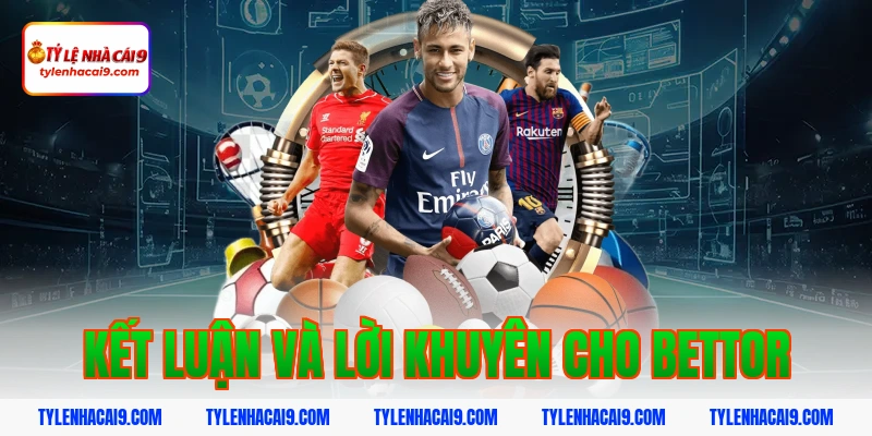Kết luận và lời khuyên cho bettor