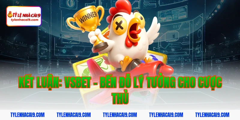 Kết Luận: Vsbet - Bến Đỗ Lý Tưởng Cho Cược Thủ