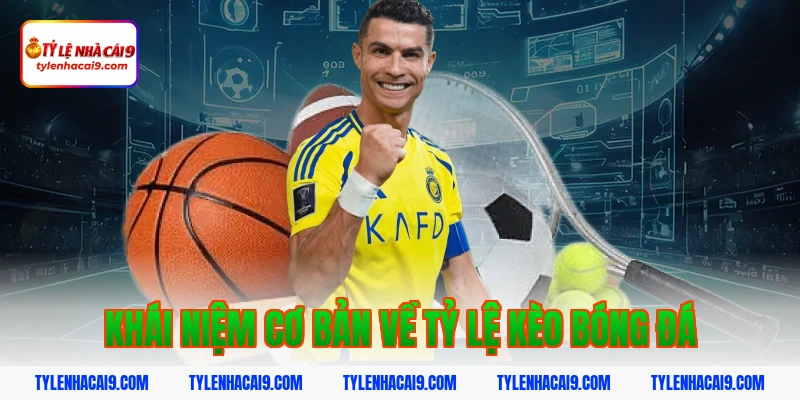 Khái niệm cơ bản về tỷ lệ kèo bóng đá