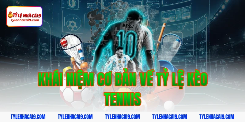 Khái niệm cơ bản về tỷ lệ kèo tennis