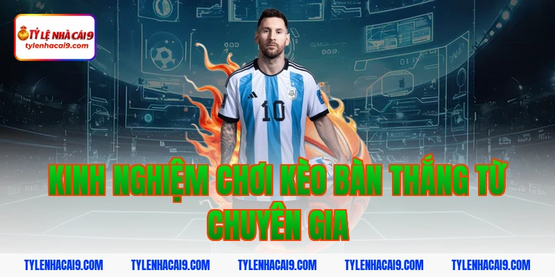 Chiến thuật chơi kèo bàn thắng thông minh hốt bạc nhà cái 6 Kinh nghiệm chơi kèo bàn thắng từ chuyên gia