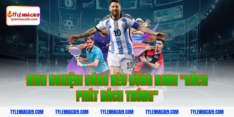 Kinh nghiệm đánh kèo đồng banh "bách phát bách trúng"