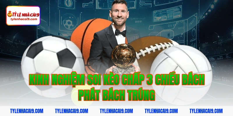 Kinh nghiệm soi kèo chấp 3 chiều bách phát bách trúng