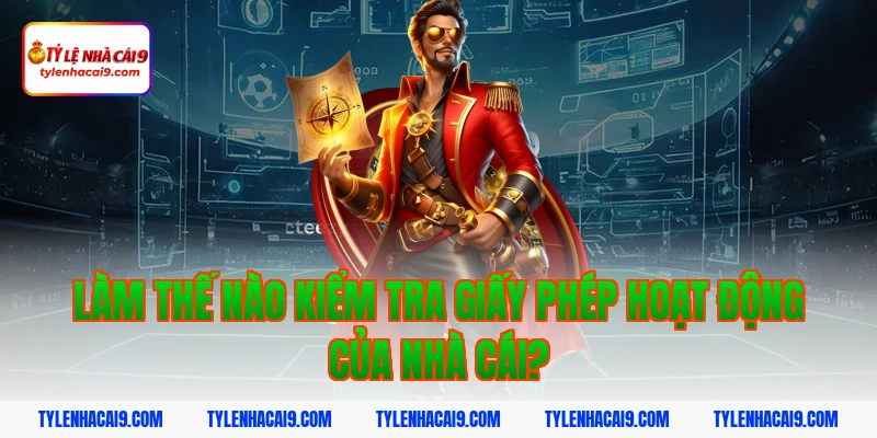 Giấy Phép Hoạt Động 5 Làm thế nào kiểm tra giấy phép hoạt động của nhà cái?