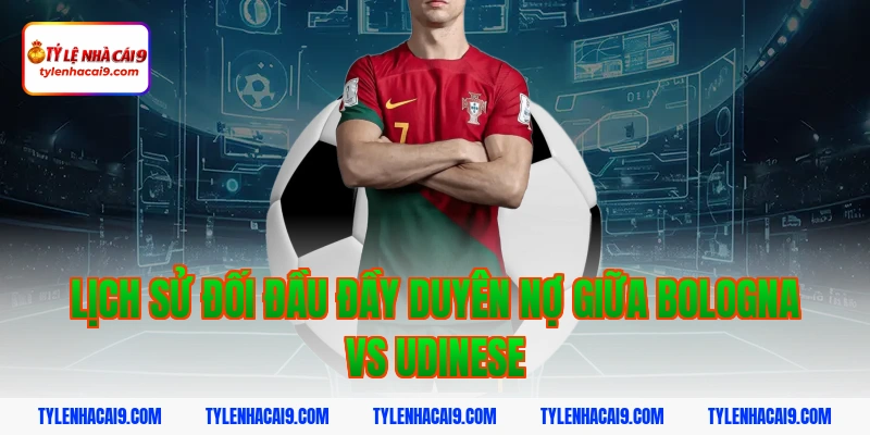 Lịch sử đối đầu đầy duyên nợ giữa bologna vs udinese