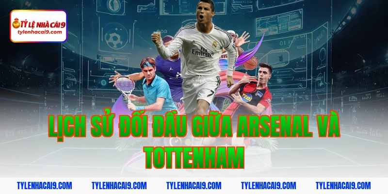 Lịch sử đối đầu giữa Arsenal và Tottenham