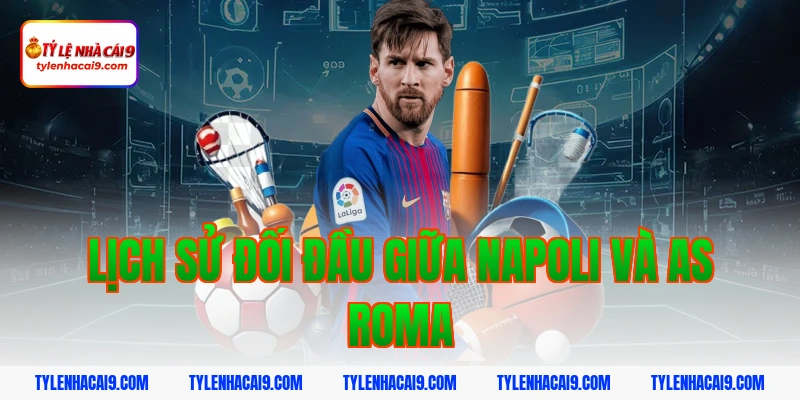 Lịch sử đối đầu giữa Napoli và AS Roma