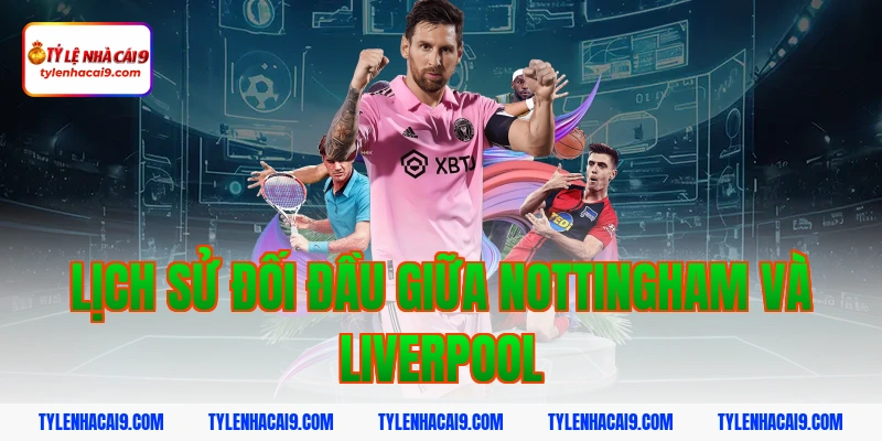 Lịch sử đối đầu giữa Nottingham và Liverpool