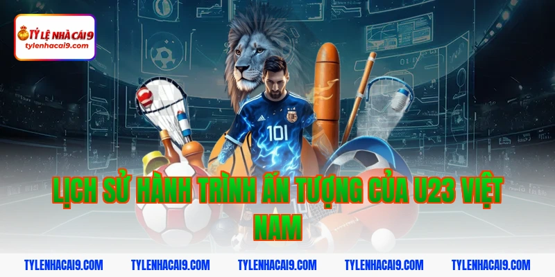 Lịch sử hành trình ấn tượng của U23 Việt Nam