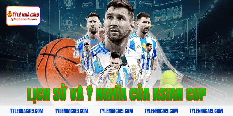 Lịch Sử Và Ý Nghĩa Của Asian Cup