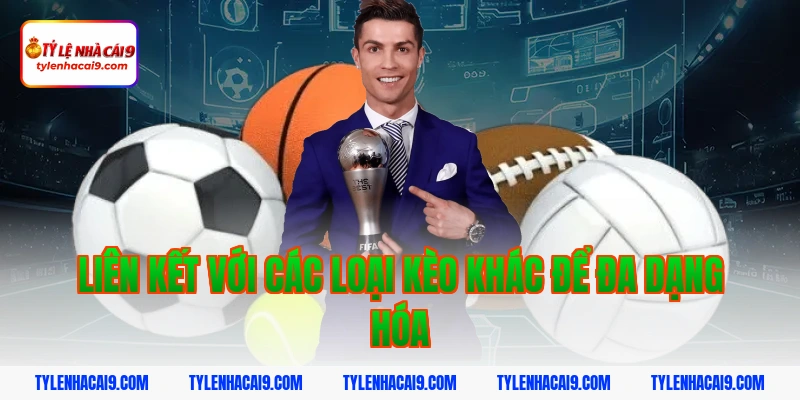 Liên kết với các loại kèo khác để đa dạng hóa