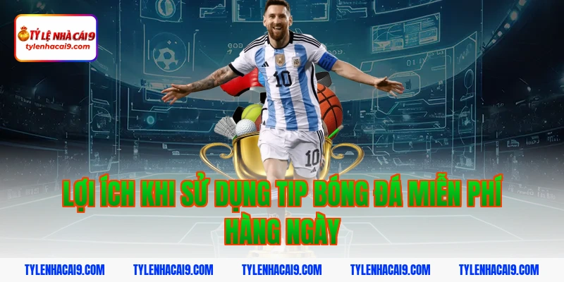 Hướng dẫn cách nhận tip bóng đá miễn phí tỷ lệ thắng 99% 7 Lợi ích khi sử dụng tip bóng đá miễn phí hàng ngày