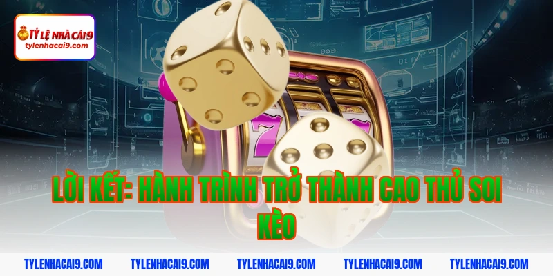 Lời kết: Hành trình trở thành cao thủ soi kèo