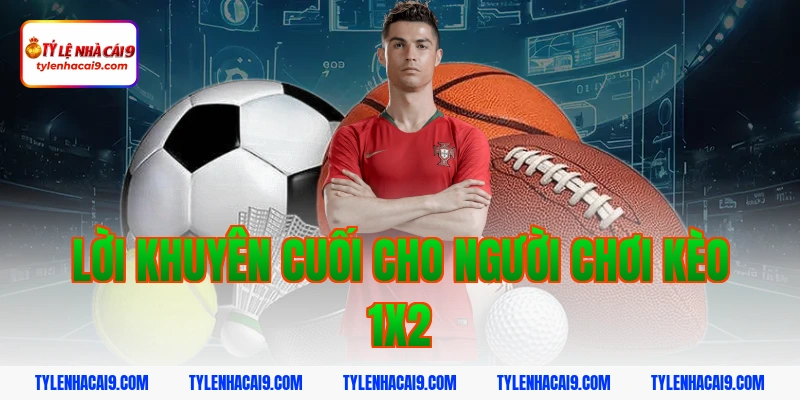 Lời khuyên cuối cho người chơi kèo 1x2