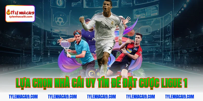 Lựa chọn nhà cái uy tín để đặt cược Ligue 1
