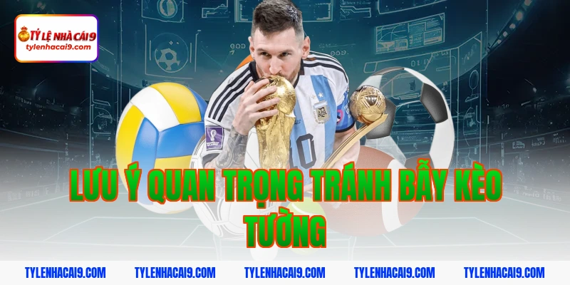 Lưu ý quan trọng tránh bẫy kèo tường