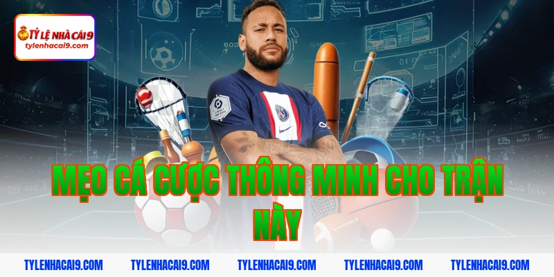 Mẹo cá cược thông minh cho trận này