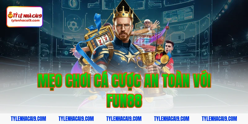 Mẹo chơi cá cược an toàn với fun88