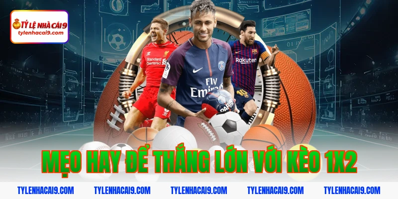 Mẹo hay để thắng lớn với kèo 1x2