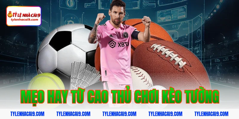 Mẹo hay từ cao thủ chơi kèo tường