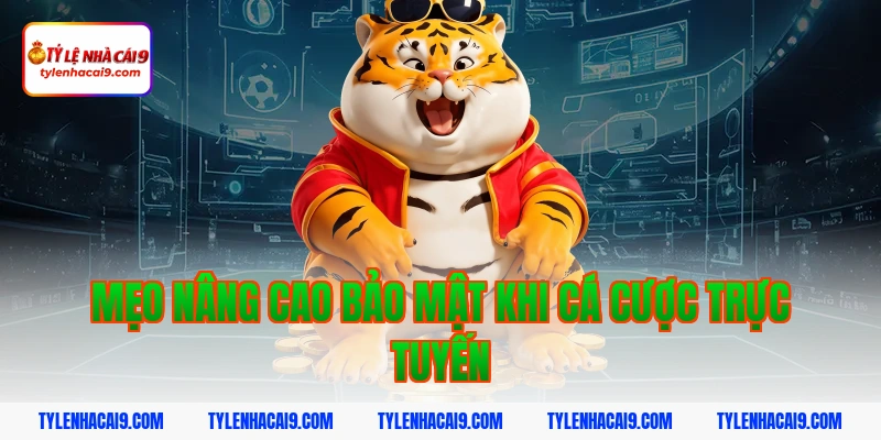 Mẹo nâng cao bảo mật khi cá cược trực tuyến
