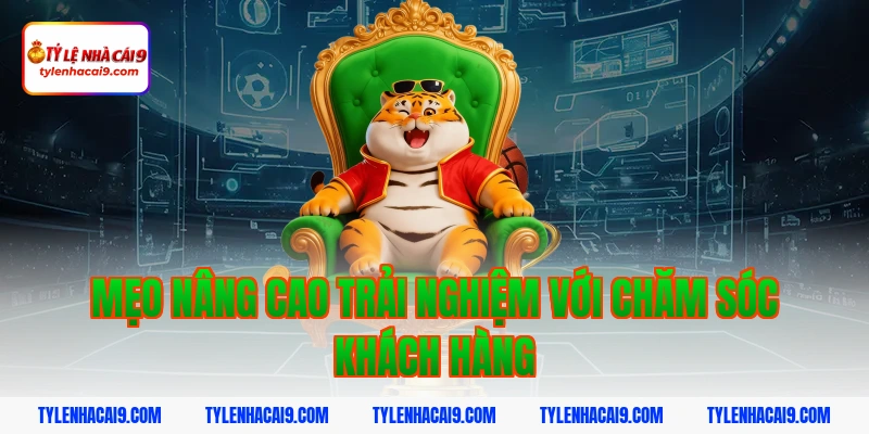 Chăm Sóc Khách Hàng 7 Mẹo nâng cao trải nghiệm với chăm sóc khách hàng