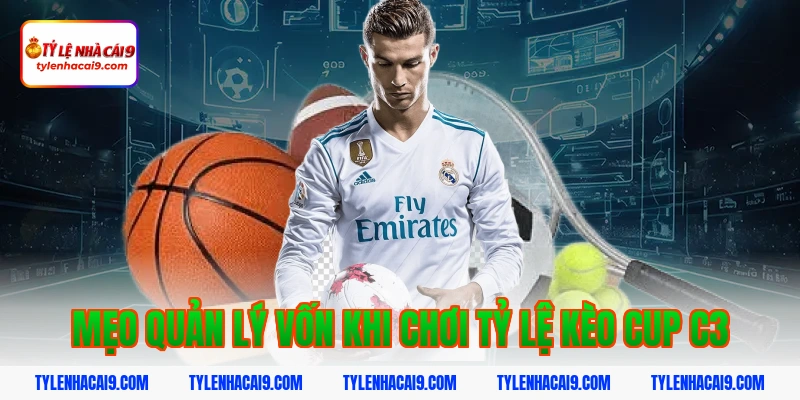 Mẹo quản lý vốn khi chơi tỷ lệ kèo cup c3