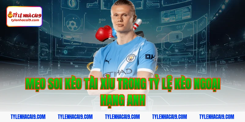 Mẹo soi kèo tài xỉu trong tỷ lệ kèo ngoại hạng anh