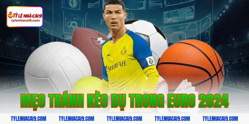 Mẹo tránh kèo dụ trong euro 2024
