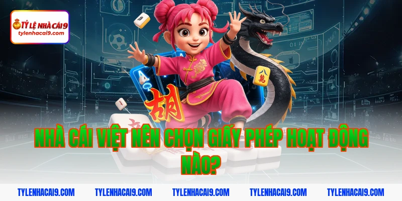 Giấy Phép Hoạt Động 9 Nhà cái Việt nên chọn giấy phép hoạt động nào?