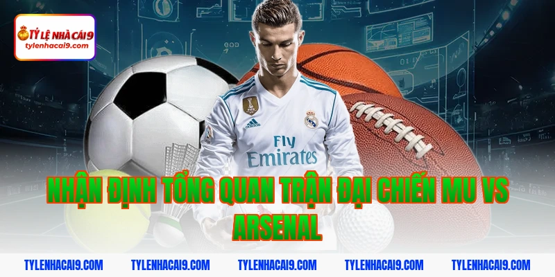 Nhận định tổng quan trận đại chiến mu vs arsenal