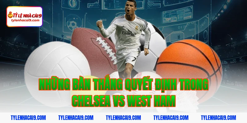 Soi kèo Chelsea lội ngược dòng thắng West Ham vòng 24 EPL 6 Những bàn thắng quyết định trong Chelsea vs West Ham