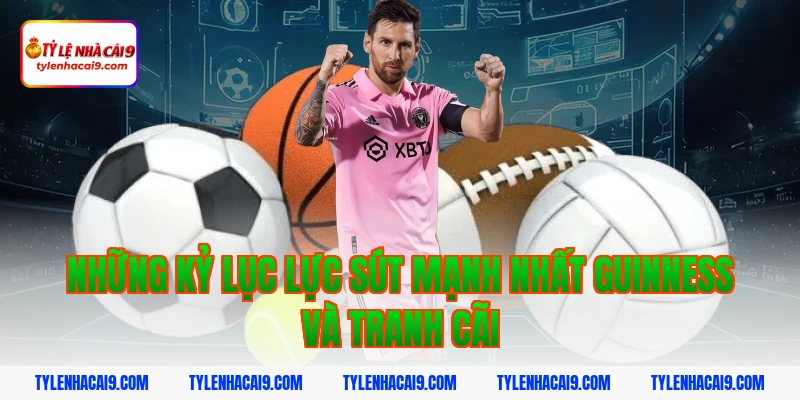 Những kỷ lục lực sút mạnh nhất Guinness và tranh cãi