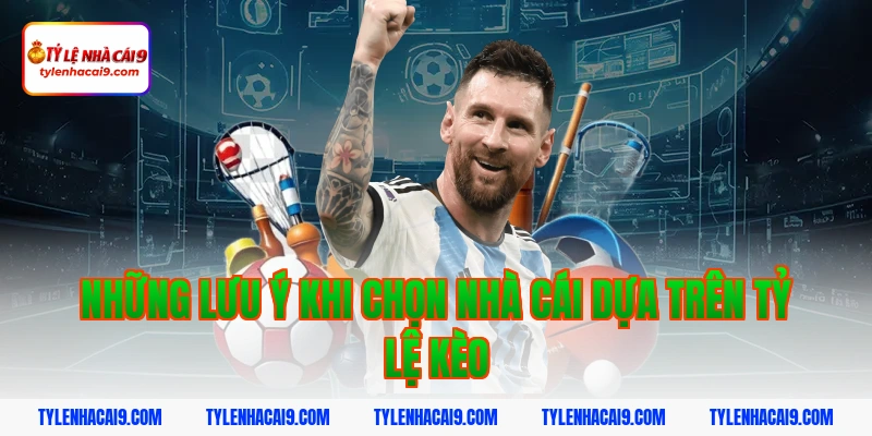 Những lưu ý khi chọn nhà cái dựa trên tỷ lệ kèo