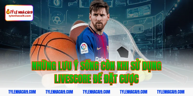Những lưu ý sống còn khi sử dụng livescore để đặt cược